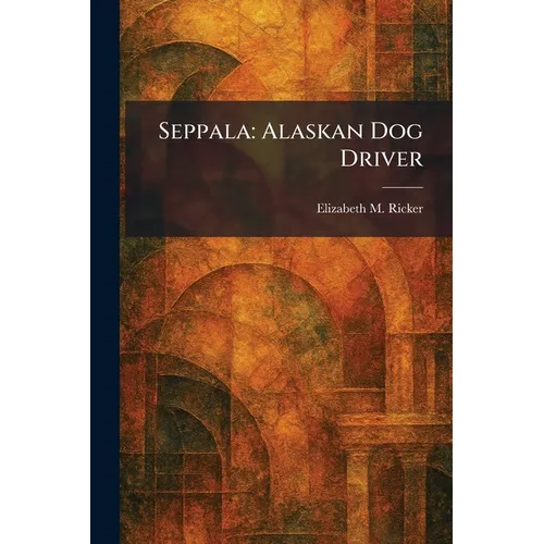 Seppala: Alaskan Dog Driver