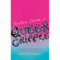 Notes from a Queer Cripple: How to Cultivate Queer Disabled Joy (and Be Hot While Doing It!)