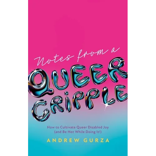 Notes from a Queer Cripple: How to Cultivate Queer Disabled Joy (and Be Hot While Doing It!)