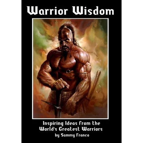 Warrior Wisdom: Inspiring Ideas from the World's Greatest Warriors