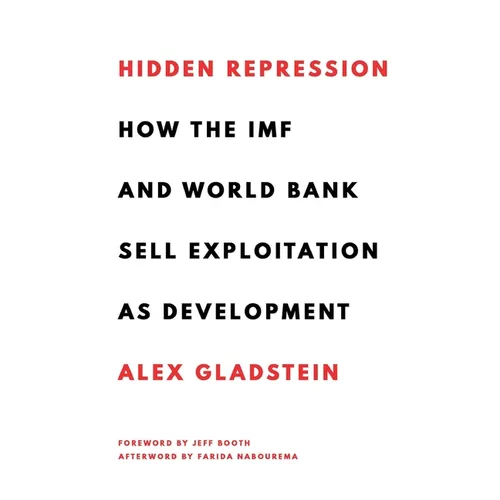 Hidden Repression: How the IMF and World Bank Sell Exploitation as Development
