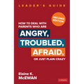 How to Deal with Parents Who Are Angry, Troubled, Afraid, or Just Plain Crazy