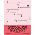 Composition for Computer Musicians: Second Edition