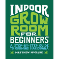 Indoor Grow Room for Beginners: A Step-By-Step Guide to Growing Marijuana