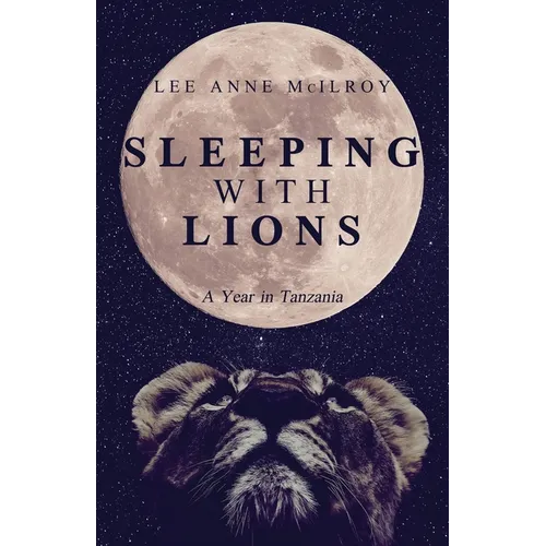 Sleeping With Lions: A Year in Tanzania