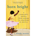 Born Bright: A Young Girl's Journey from Nothing to Something in America