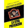 Cómo Llevar a la Acción ¡La Otra Prevención!