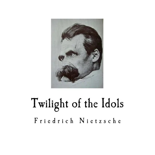 Twilight of the Idols: Friedrich Nietzsche