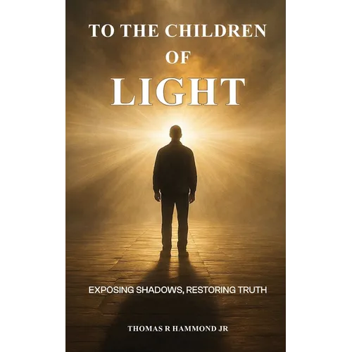 To the Children of Light: Exposing Shadows, Restoring Truth