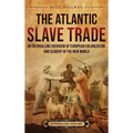 The Atlantic Slave Trade: An Enthralling Overview of European Colonization and Slavery in the New World