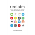 Reclaim: How to Stop Scrolling Through Your Life and Start Living It