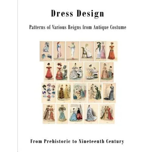 Dress Design: Patterns of Various Reigns from Antique Costume