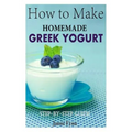 How to Make Homemade Greek Yogurt: Step-By-Step Guide