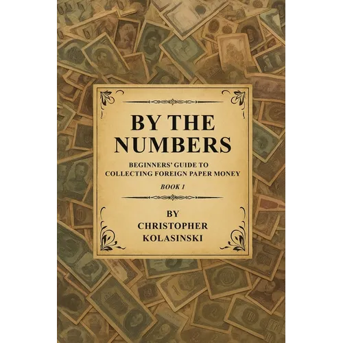 By the Numbers: Beginners' Guide To Collecting Foreign Paper Money Book 1