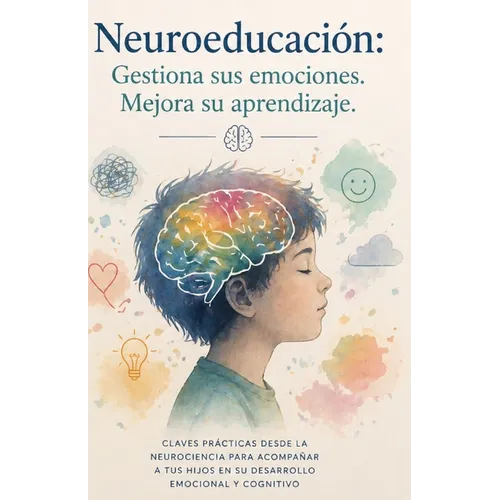 Neuroeducación: Gestiona sus emociones. Mejora su aprendizaje.