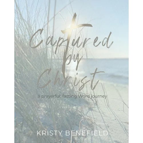 Captured By Christ: a prayerful, fasting Word journey