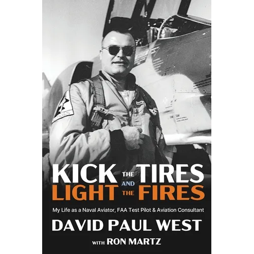 Kick the Tires and Light the Fires: My Life as a Naval Aviator, FAA Test Pilot, and Aviation Consultant