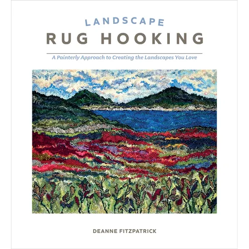 Landscape Rug Hooking: A Painterly Approach to Creating the Landscapes You Love