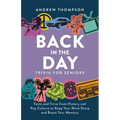 Back in the Day Trivia for Seniors: Facts and Trivia from History and Pop Culture to Keep Your Mind Sharp and Boost Your Memory