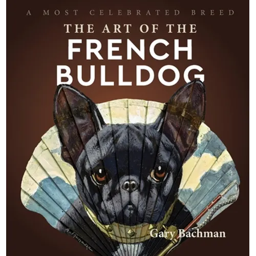 The Art of the French Bulldog: A Most Celebrated Breed