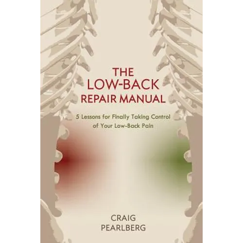 The Low-Back Repair Manual: 5 Lessons for Finally Taking Control of Your Low-Back Pain