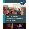 The Cold War - Tensions and Rivalries: IB History Course Book: Oxford IB Diploma Program