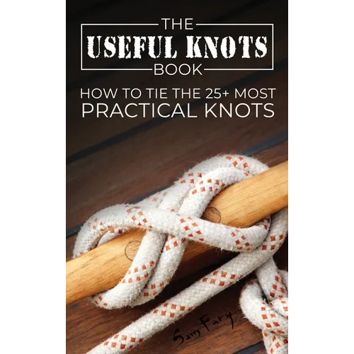 The Useful Knots Book: How to Tie the 25+ Most Practical Knots