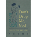 Don't Drop Me, God: Poems