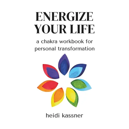 Energize Your Life: a chakra workbook for personal transformation: a chakra workbook for personal