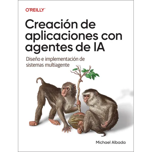 Creación de Aplicaciones Con Agentes de Ia (Spanish Edition): Diseño E Implementación de Sistemas Multiagente