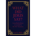 What Did Jesus Say?: Every Word of Jesus as recorded In The New Testament