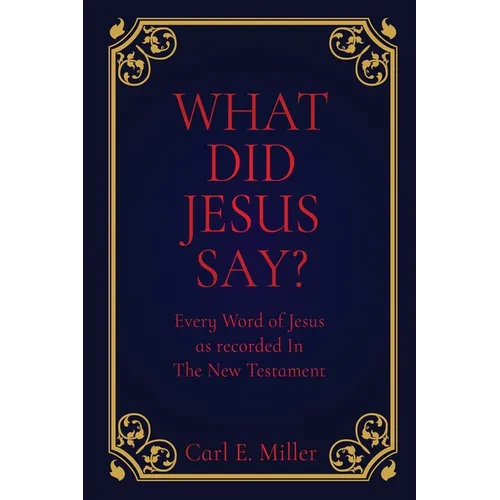 What Did Jesus Say?: Every Word of Jesus as recorded In The New Testament