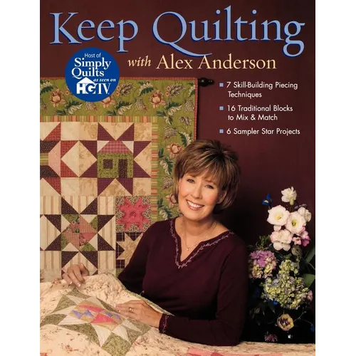 Keep Quilting with Alex Anderson: - 7 Skill-Building Piecing Techniques - 16 Traditional Blocks to Mix & Match - 6 Sampler Star Projects