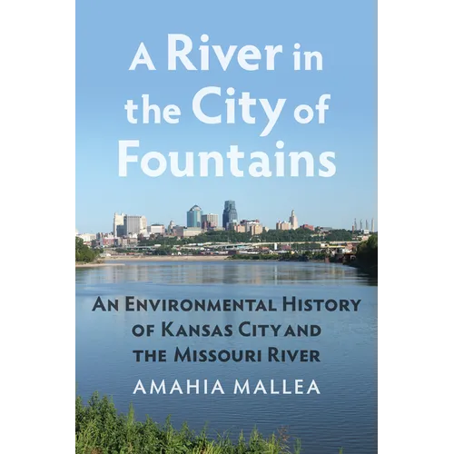 A River in the City of Fountains: An Environmental History of Kansas City and the Missouri River