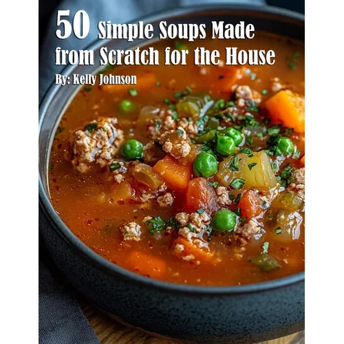 50 Simple Soups Made from Scratch for the House