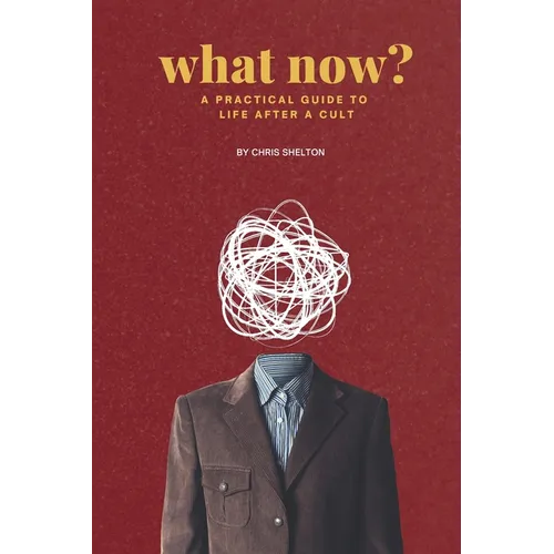 What Now?: A Practical Guide to Life After a Cult