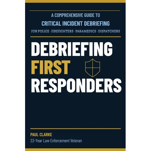Debriefing First Responders: A Critical Incident Debriefing Handbook for Police, Firefighters, EMS, and Dispatchers