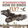 How Do Birds Fly? An Introduction to Flight - Science Book Age 7 Children's Science & Nature Books