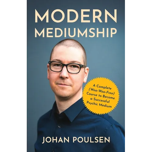 Modern Mediumship: A Complete (Woo-Woo-Free) Course to Become a Successful Psychic Medium