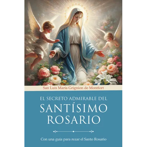 El Secreto Admirable del Santísimo Rosario: Con Una Guía Para Rezar El Santo Rosario / The Admirable Secret of the Holy Rosary