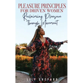 Pleasure Principles for Driven Women Reclaiming Pleasure through Movement