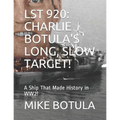 Lst 920: Charlie Botula's Long, Slow Target!: A Ship That Made History in Ww2!