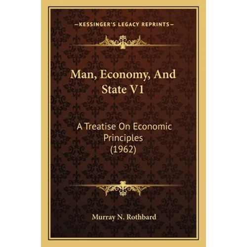 Man, Economy, And State V1: A Treatise On Economic Principles (1962)