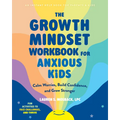 The Growth Mindset Workbook for Anxious Kids: Calm Worries, Build Confidence, and Grow Stronger
