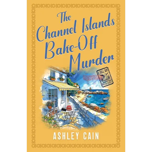 The Channel Islands Bake-Off Murder: An addictive seaside village British cozy mystery