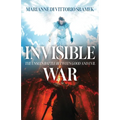 Invisible War: The Unseen Battle Between Good and Evil