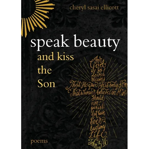 Speak Beauty and Kiss the Son: Poems