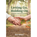 Letting Go, Holding On: A Caregiver's Journey Through Dementia