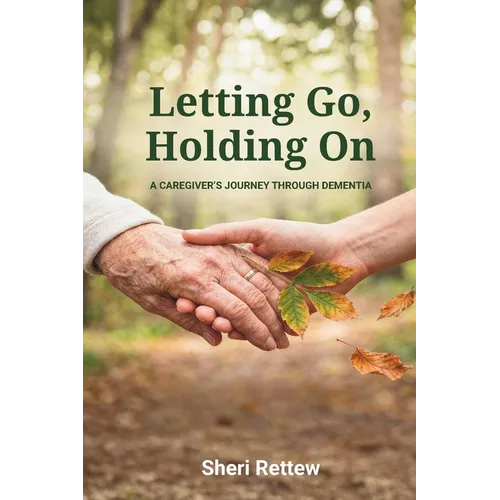 Letting Go, Holding On: A Caregiver's Journey Through Dementia