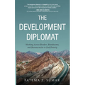 The Development Diplomat: Working Across Borders, Boardrooms, and Bureaucracies to End Poverty